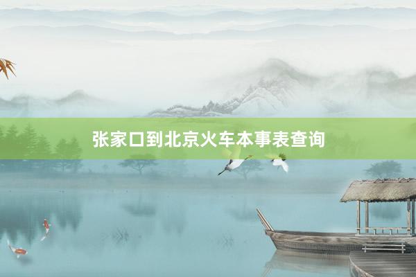 张家口到北京火车本事表查询