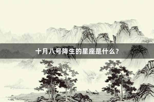 十月八号降生的星座是什么？